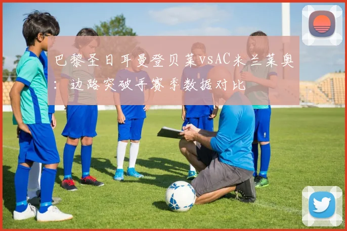 巴黎圣日耳曼登贝莱vsAC米兰莱奥:边路突破手赛季数据对比